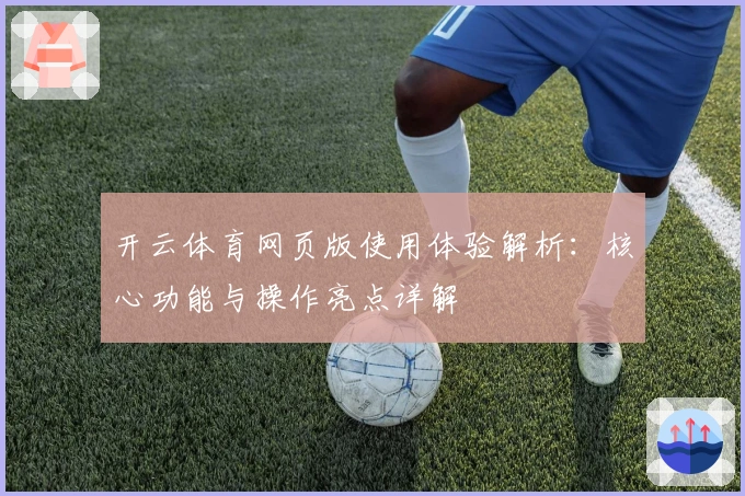 开云体育网页版使用体验解析：核心功能与操作亮点详解