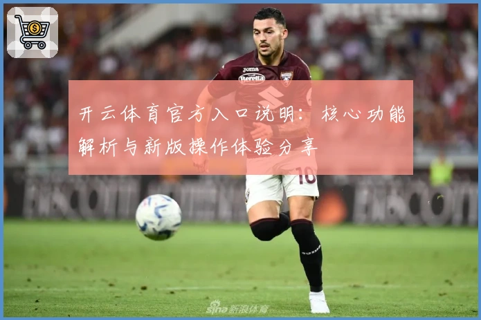 开云体育官方入口说明:核心功能解析与新版操作体验分享