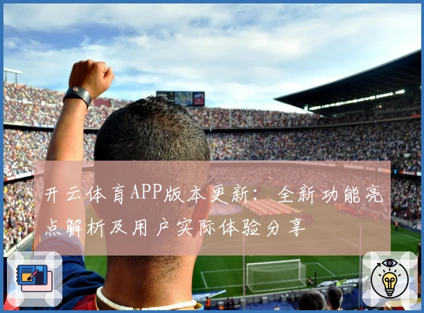 开云体育APP版本更新：全新功能亮点解析及用户实际体验分享