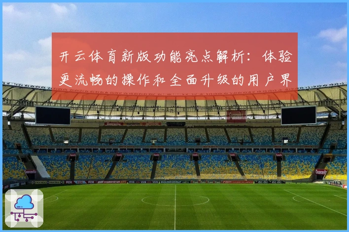 开云体育新版功能亮点解析：体验更流畅的操作和全面升级的用户界面